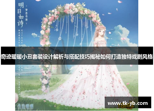 奇迹暖暖小丑套装设计解析与搭配技巧揭秘如何打造独特戏剧风格 奇迹暖暖小丑套装设计解析与搭配技巧揭秘如何打造独特戏剧风格